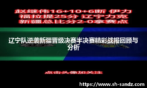 辽宁队逆袭新疆晋级决赛半决赛精彩战报回顾与分析