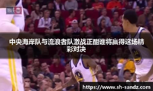 中央海岸队与流浪者队激战正酣谁将赢得这场精彩对决
